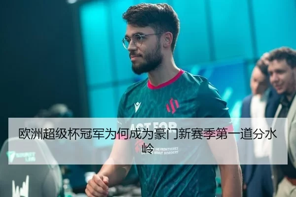 欧洲超级杯冠军为何成为豪门新赛季第一道分水岭