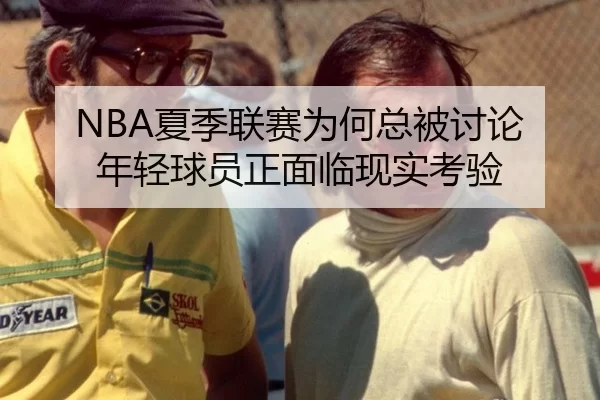 NBA夏季联赛为何总被讨论 年轻球员正面临现实考验