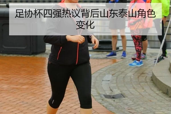 足协杯四强热议背后山东泰山角色变化